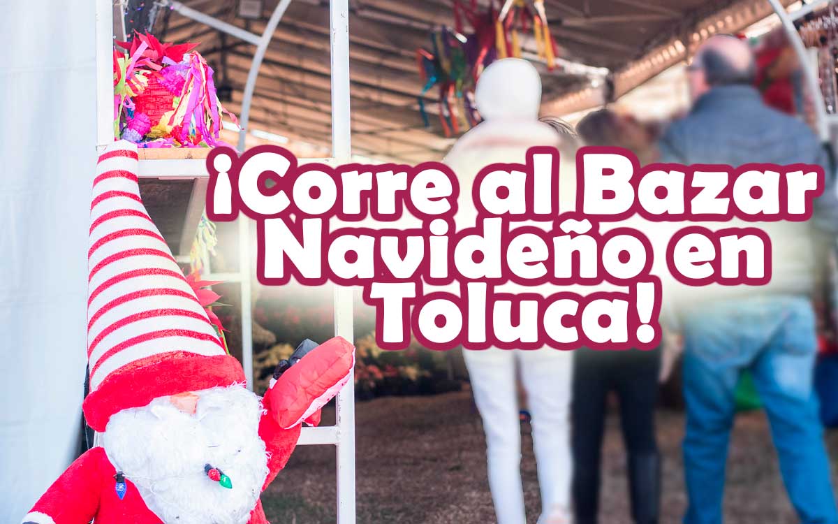 ¡Asiste al primer bazar navideño en Toluca 2023!
